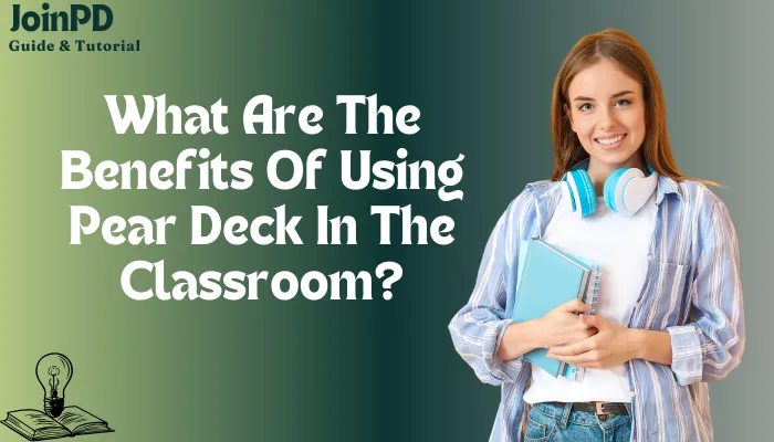 What Are The Benefits Of Using Pear Deck In The Classroom